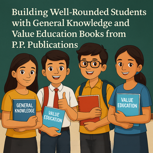Building Well-Rounded Students with General Knowledge and Value Education Books from P.P. Publications