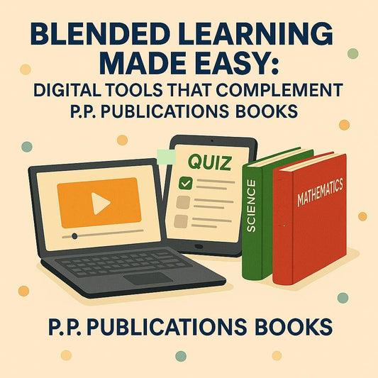 Blended Learning Made Easy: Digital Tools That Complement P.P. Publications Books